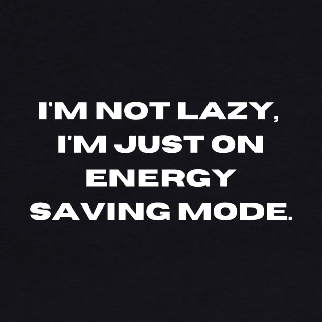 I'M NOT LAZY. I'M JUST ON ENERGY SAVING MODE. by teecraft studio